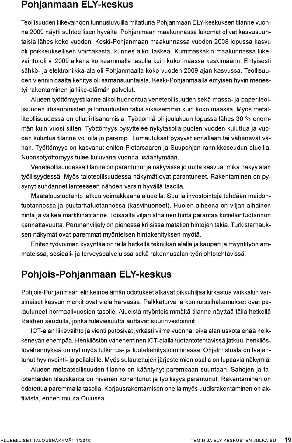 Kummassakin maakunnassa liikevaihto oli v. 2009 aikana korkeammalla tasolla kuin koko maassa keskimäärin. Erityisesti sähkö- ja elektroniikka-ala oli Pohjanmaalla koko vuoden 2009 ajan kasvussa.