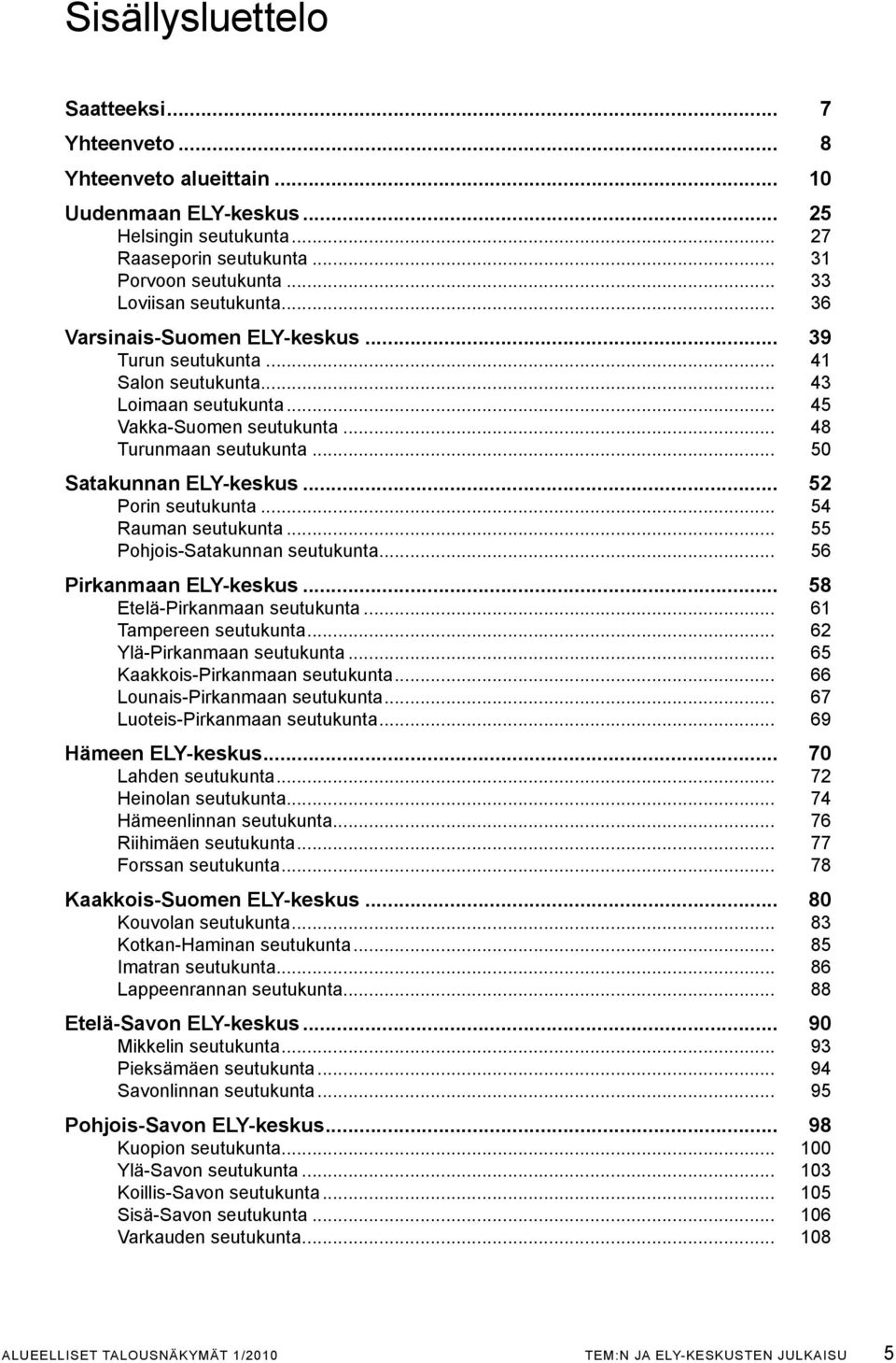 .. 50 Satakunnan ELY-keskus... 52 Porin seutukunta... 54 Rauman seutukunta... 55 Pohjois-Satakunnan seutukunta... 56 Pirkanmaan ELY-keskus... 58 Etelä-Pirkanmaan seutukunta... 61 Tampereen seutukunta.