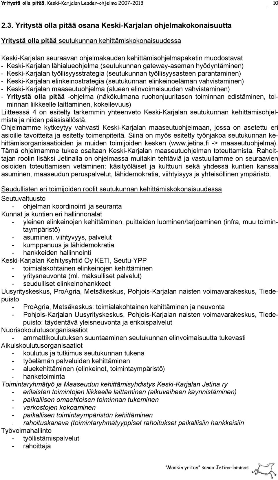 Keski-Karjalan lähialueohjelma (seutukunnan gateway-aseman hyödyntäminen) - Keski-Karjalan työllisyysstrategia (seutukunnan työllisyysasteen parantaminen) - Keski-Karjalan elinkeinostrategia