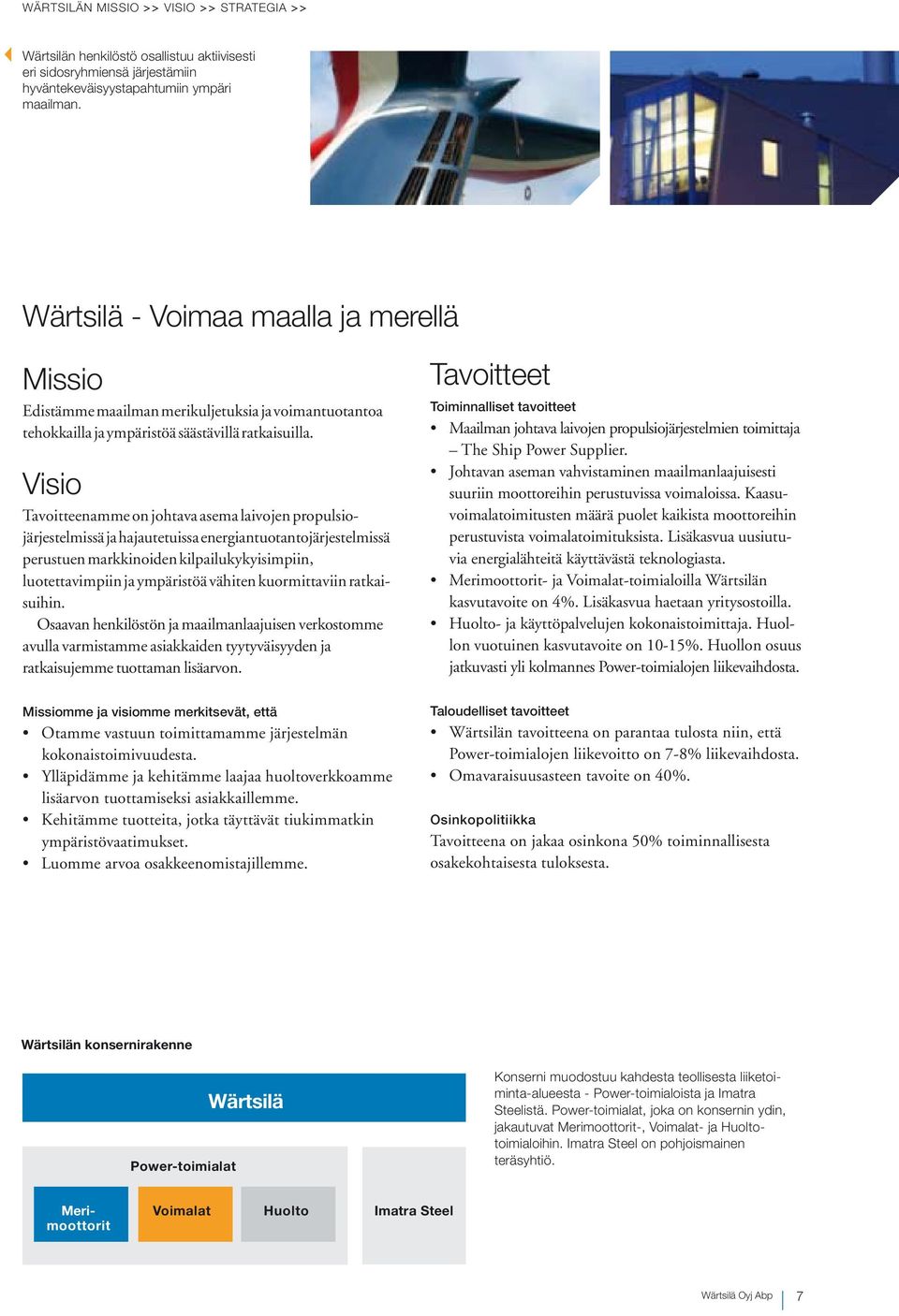 Visio Tavoitteenamme on johtava asema laivojen propulsiojärjestelmissä ja hajautetuissa energiantuotantojärjestelmissä perustuen markkinoiden kilpailukykyisimpiin, luotettavimpiin ja ympäristöä