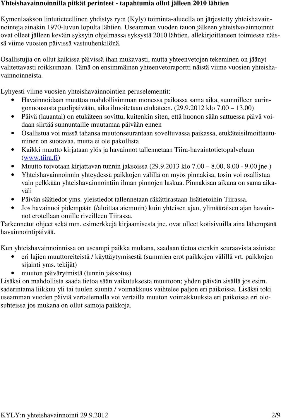 Useamman vuoden tauon jälkeen yhteishavainnoinnit ovat olleet jälleen keväin syksyin ohjelmassa syksystä 2010 lähtien, allekirjoittaneen toimiessa näissä viime vuosien päivissä vastuuhenkilönä.