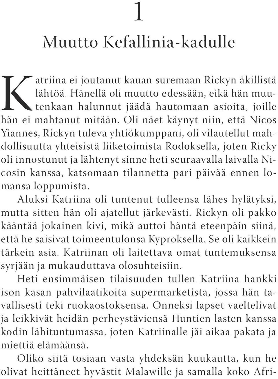 Oli näet käynyt niin, että Nicos Yiannes, Rickyn tuleva yhtiökumppani, oli vilautellut mahdollisuutta yhteisistä liiketoimista Rodoksella, joten Ricky oli innostunut ja lähtenyt sinne heti