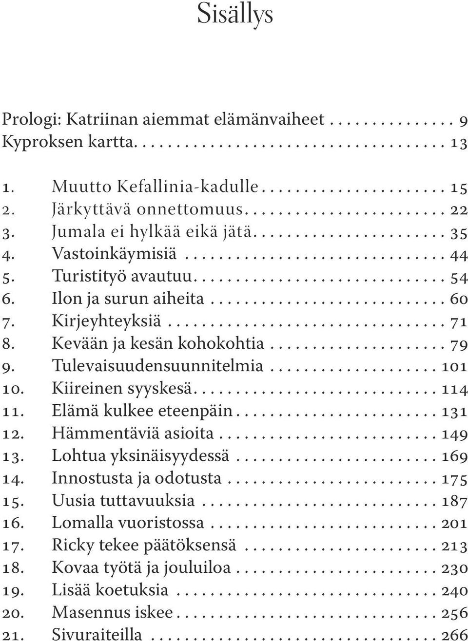 Kiireinen syyskesä....114 11. Elämä kulkee eteenpäin...131 12. Hämmentäviä asioita...149 13. Lohtua yksinäisyydessä...169 14. Innostusta ja odotusta...175 15. Uusia tuttavuuksia.