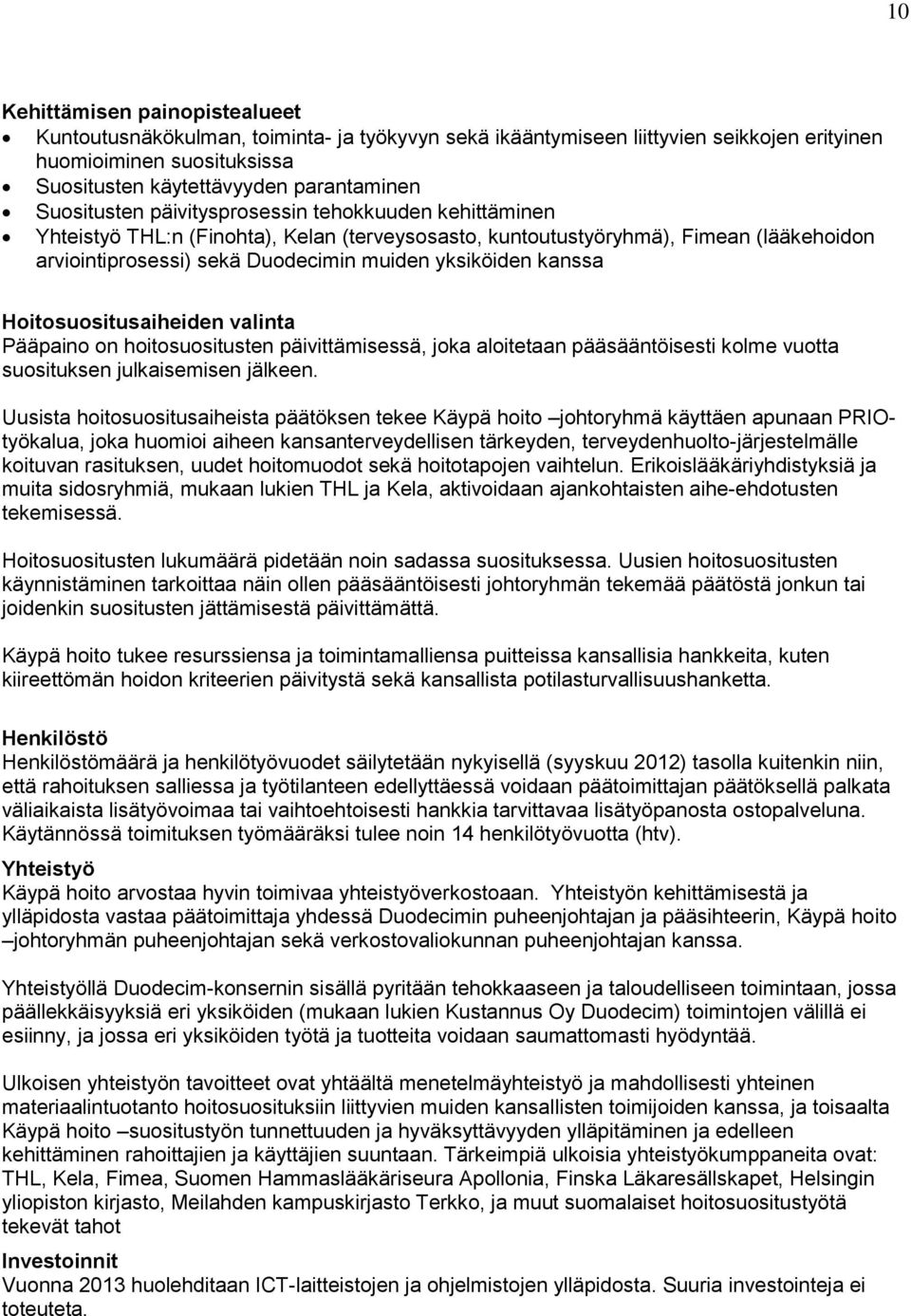 kanssa Hoitosuositusaiheiden valinta Pääpaino on hoitosuositusten päivittämisessä, joka aloitetaan pääsääntöisesti kolme vuotta suosituksen julkaisemisen jälkeen.