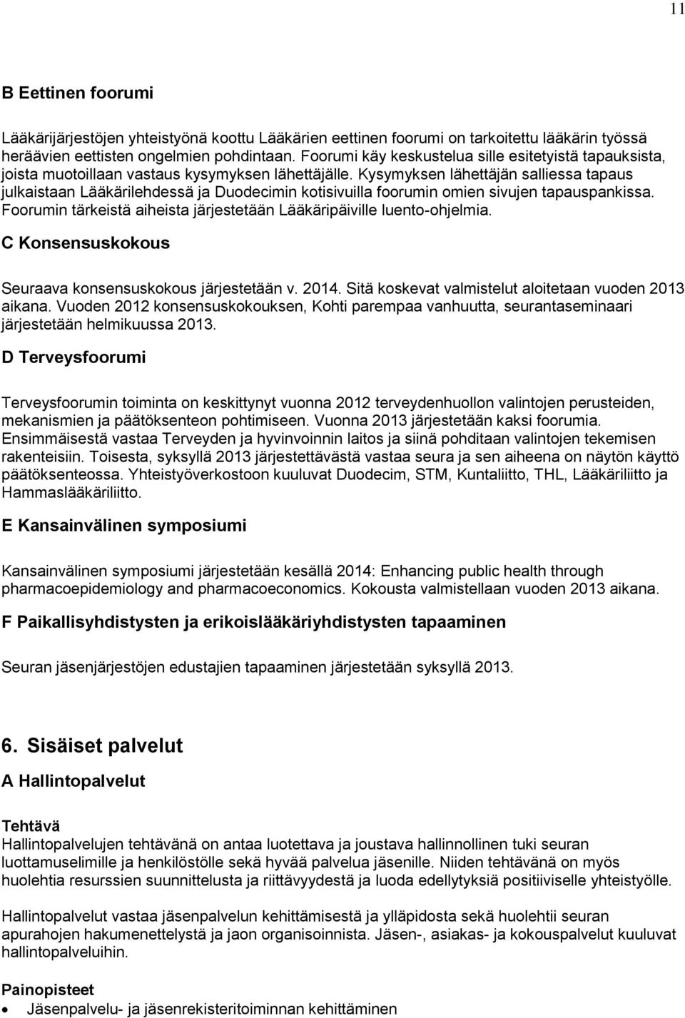 Kysymyksen lähettäjän salliessa tapaus julkaistaan Lääkärilehdessä ja Duodecimin kotisivuilla foorumin omien sivujen tapauspankissa.