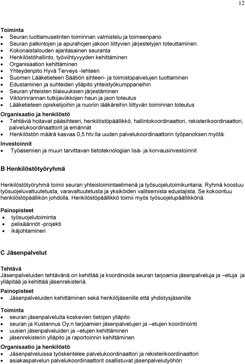 toimistopalvelujen tuottaminen Edustaminen ja suhteiden ylläpito yhteistyökumppaneihin Seuran yhteisten tilaisuuksien järjestäminen Viktorinrannan tutkijaviikkojen haun ja jaon toteutus Lääketieteen