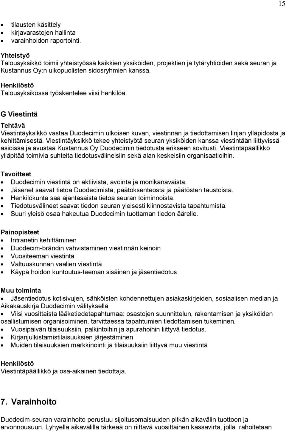 Henkilöstö Talousyksikössä työskentelee viisi henkilöä. G Viestintä Tehtävä Viestintäyksikkö vastaa Duodecimin ulkoisen kuvan, viestinnän ja tiedottamisen linjan ylläpidosta ja kehittämisestä.