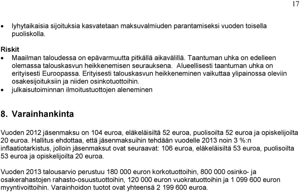 Erityisesti talouskasvun heikkeneminen vaikuttaa ylipainossa oleviin osakesijoituksiin ja niiden osinkotuottoihin. julkaisutoiminnan ilmoitustuottojen aleneminen 8.