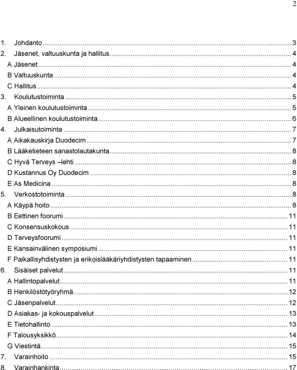 .. 8 A Käypä hoito... 8 B Eettinen foorumi... 11 C Konsensuskokous... 11 D Terveysfoorumi... 11 E Kansainvälinen symposiumi... 11 F Paikallisyhdistysten ja erikoislääkäriyhdistysten tapaaminen... 11 6.