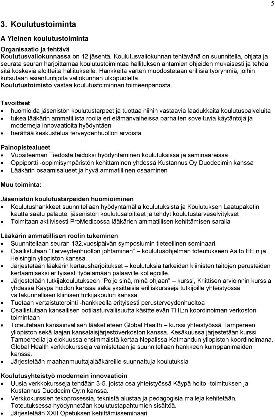 Hankkeita varten muodostetaan erillisiä työryhmiä, joihin kutsutaan asiantuntijoita valiokunnan ulkopuolelta. Koulutustoimisto vastaa koulutustoiminnan toimeenpanosta.