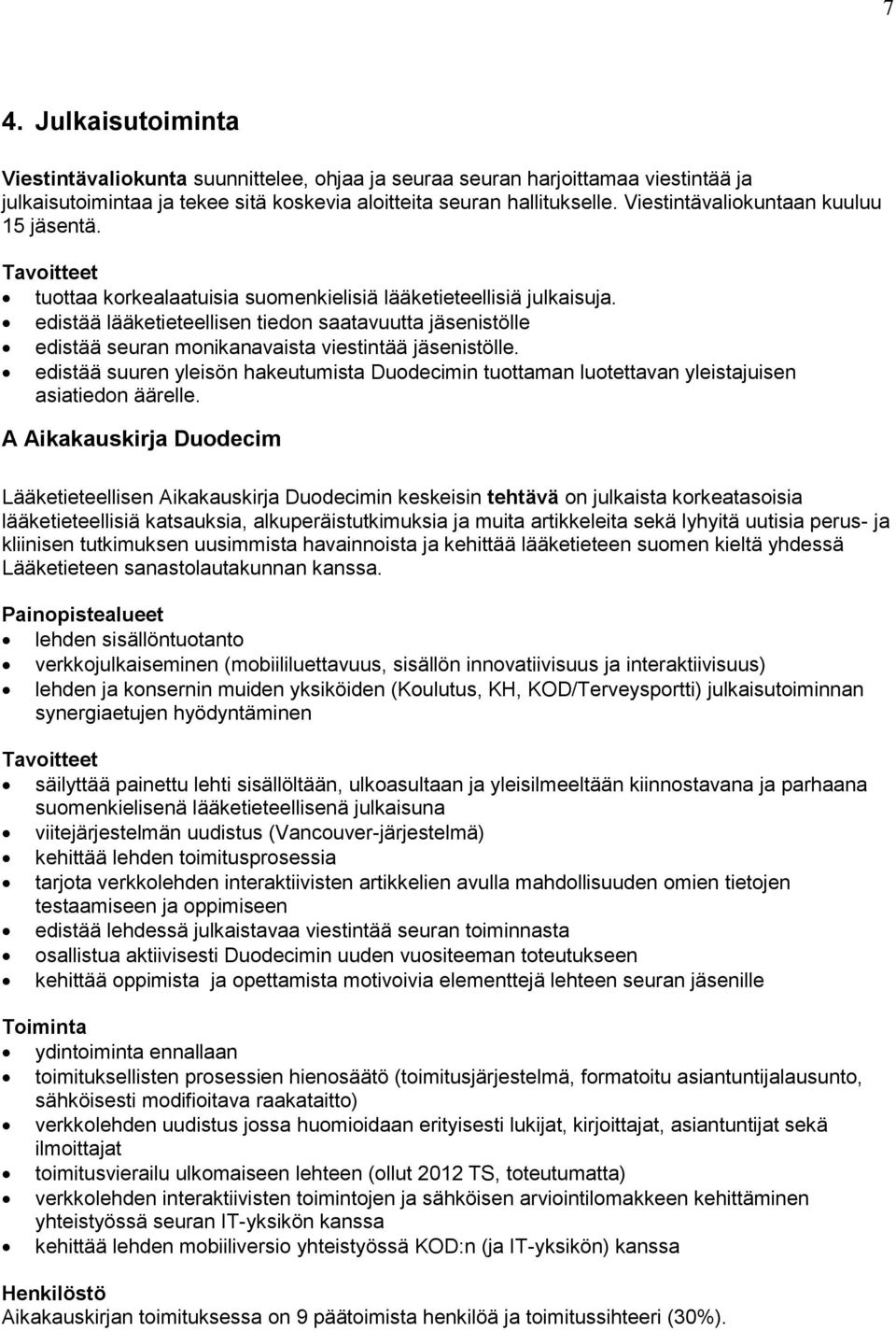 edistää lääketieteellisen tiedon saatavuutta jäsenistölle edistää seuran monikanavaista viestintää jäsenistölle.