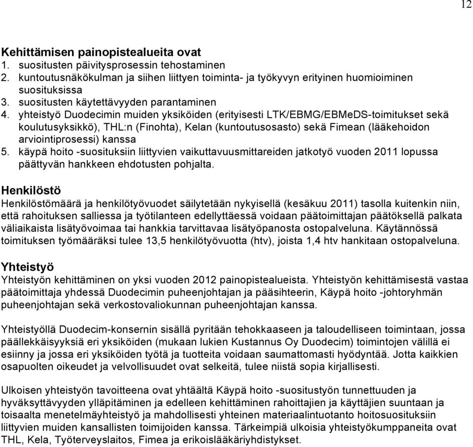 yhteistyö Duodecimin muiden yksiköiden (erityisesti LTK/EBMG/EBMeDS-toimitukset sekä koulutusyksikkö), THL:n (Finohta), Kelan (kuntoutusosasto) sekä Fimean (lääkehoidon arviointiprosessi) kanssa 5.