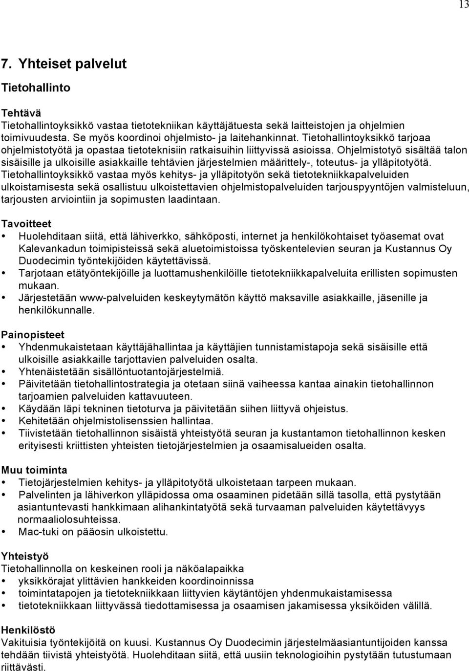 Ohjelmistotyö sisältää talon sisäisille ja ulkoisille asiakkaille tehtävien järjestelmien määrittely-, toteutus- ja ylläpitotyötä.