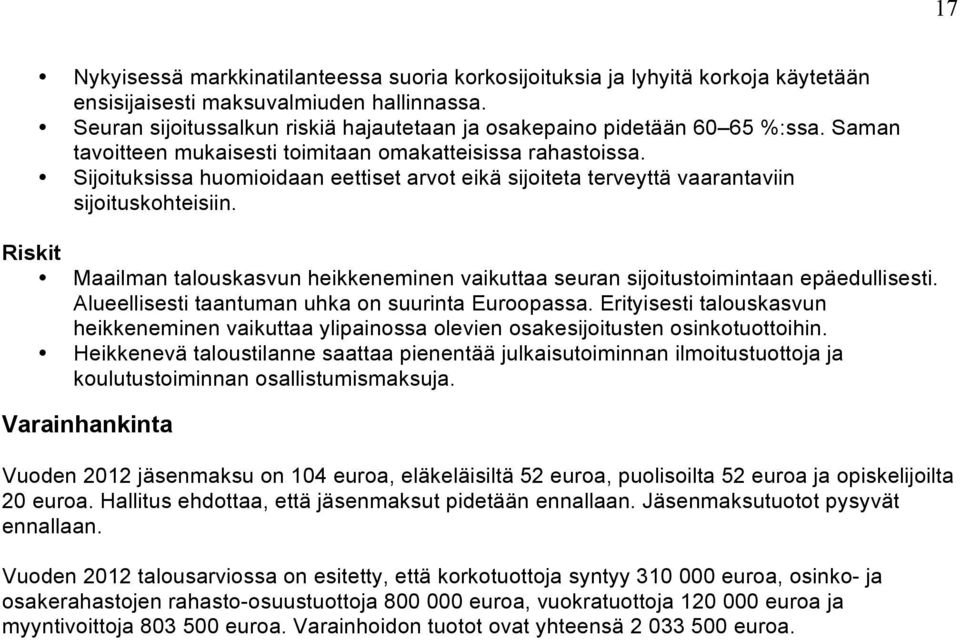 Sijoituksissa huomioidaan eettiset arvot eikä sijoiteta terveyttä vaarantaviin sijoituskohteisiin. Riskit Maailman talouskasvun heikkeneminen vaikuttaa seuran sijoitustoimintaan epäedullisesti.