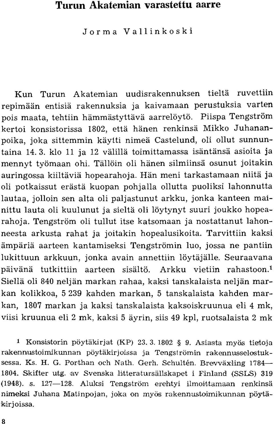 klo 11 ja 12 valilla toimittamassa isantansa asioita ja mennyt tyomaan ohi. Talloin oli hanen silmiinsa osunut joitakin auringossa kiiltavia hopearahoja.