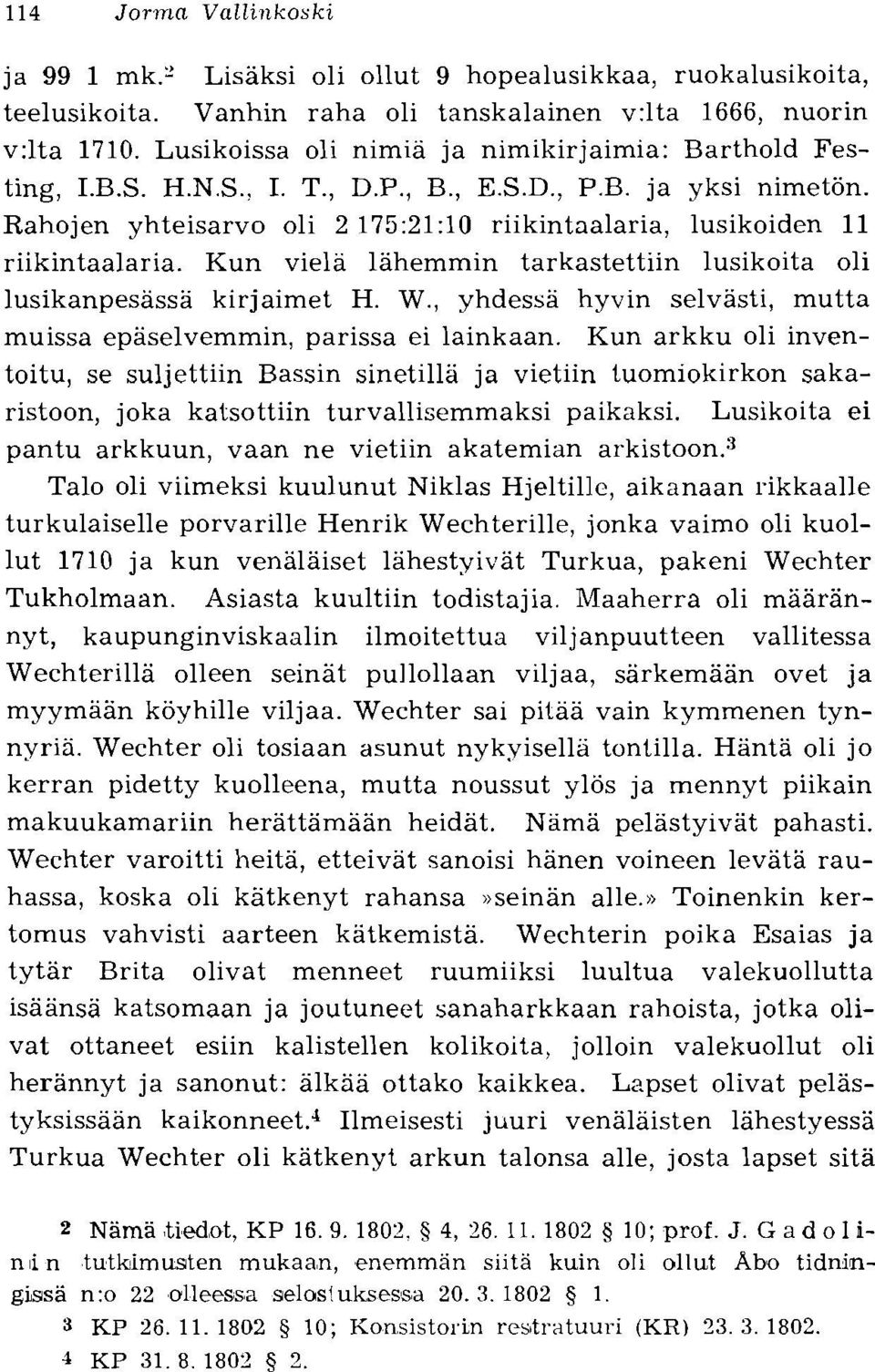 Kun viela lahemmin tarkastettiin lusikoita oli lusikanpesassa kirjaimet H. W., yhdessa hyvin selvasti, mutta muissa epaselvemmin, parissa ei lainkaan.