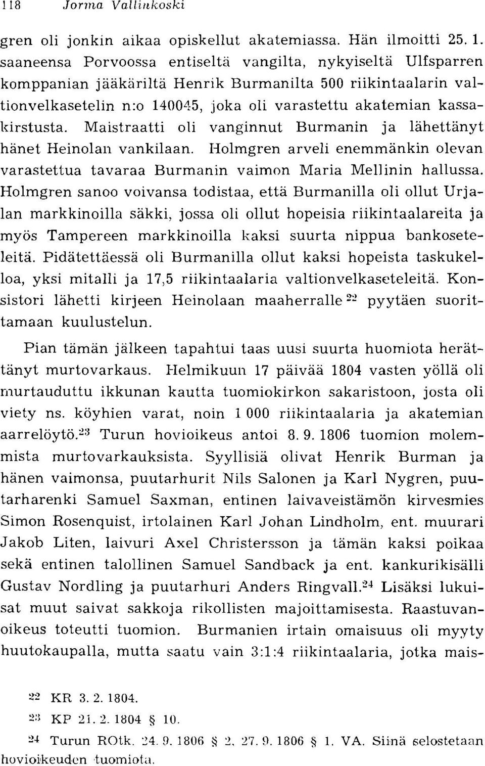 Maistraatti oli vanginnut Burmanin ja lahettanyt hanet Heinolan vankilaan. I-Iolmgren arveli enemmankin olevan varastetlua tavaraa Burmanin vaimon Maria Mellinin hallussa.