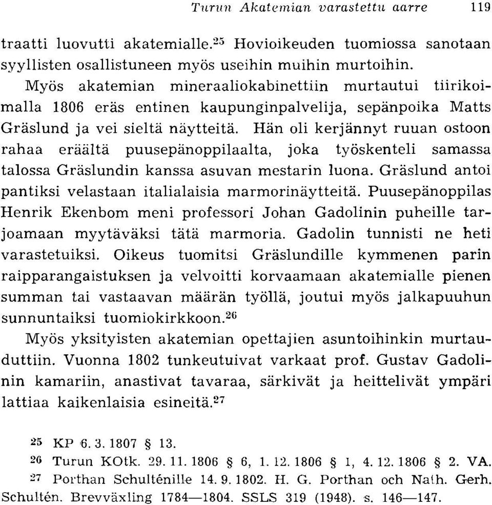 Han oli kerjannyt ruuan ostoon rahaa eraalta puusepanoppilaalta, joka tyoskenteli samassa talossa Graslundin kanssa asuvan mestarin luona.