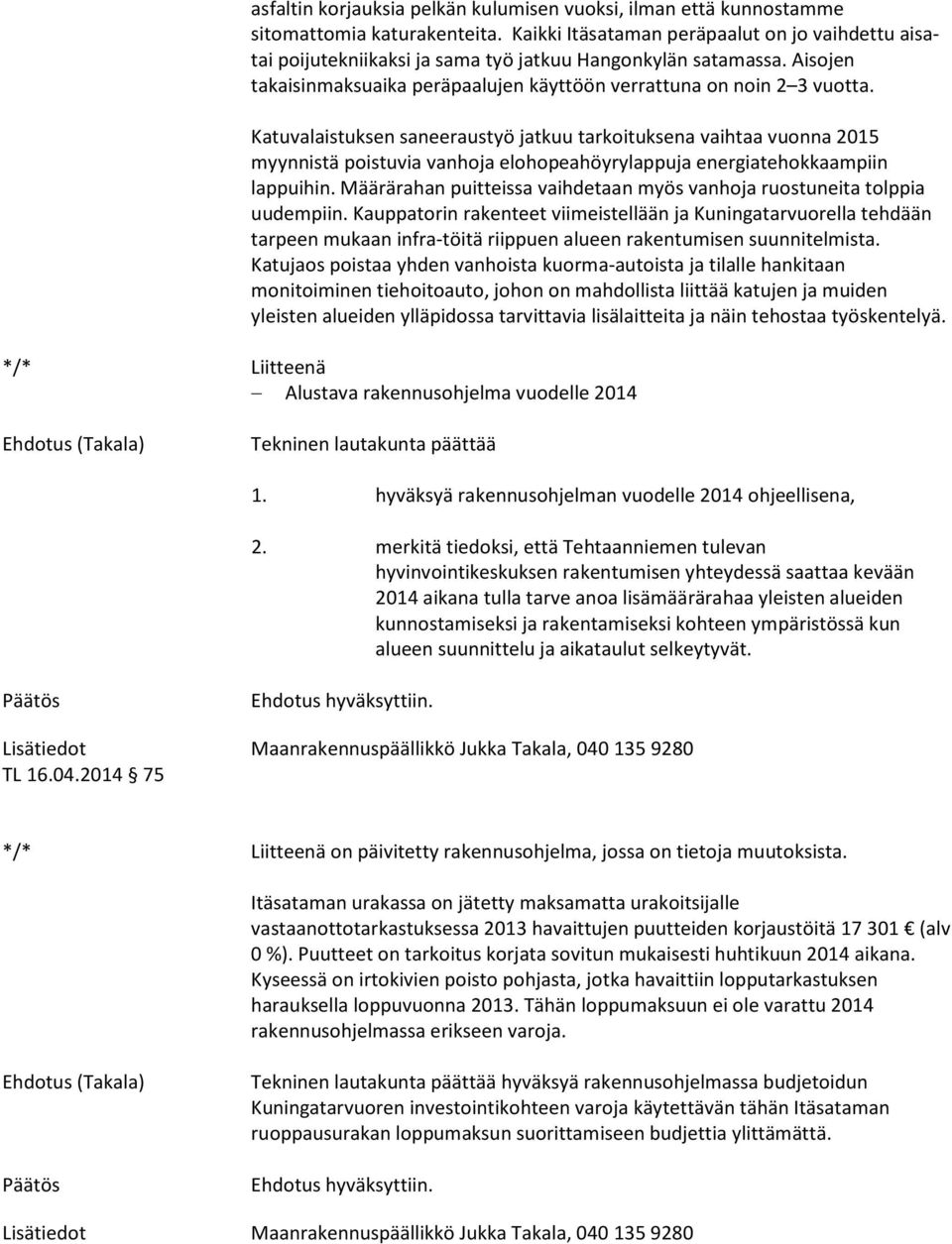 Katuvalaistuksen saneeraustyö jatkuu tarkoituksena vaihtaa vuonna 2015 myynnistä poistuvia vanhoja elohopeahöyrylappuja energiatehokkaampiin lappuihin.