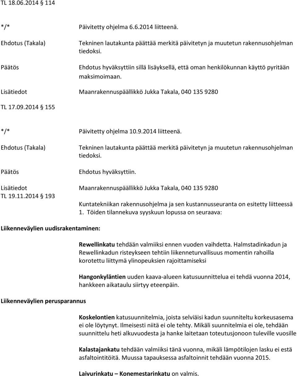 Tekninen lautakunta päättää merkitä päivitetyn ja muutetun rakennusohjelman tiedoksi. TL 19.11.2014 193 Kuntatekniikan rakennusohjelma ja sen kustannusseuranta on esitetty liitteessä 1.