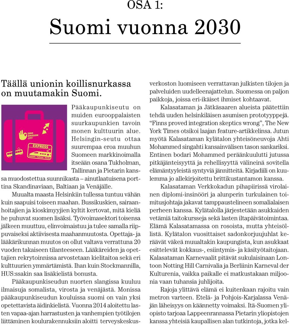 Venäjälle. Muualta maasta Helsinkiin tullessa tuntuu vähän kuin saapuisi toiseen maahan. Bussikuskien, sairaanhoitajien ja kioskimyyjien kyltit kertovat, mitä kieliä he puhuvat suomen lisäksi.