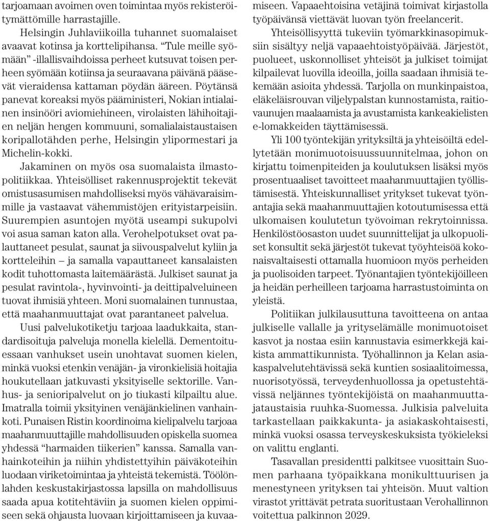 Pöytänsä panevat koreaksi myös pääministeri, Nokian intialainen insinööri aviomiehineen, virolaisten lähihoitajien neljän hengen kommuuni, somalialaistaustaisen koripallotähden perhe, Helsingin