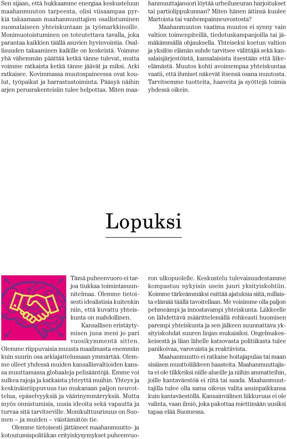 Voimme yhä vähemmän päättää ketkä tänne tulevat, mutta voimme ratkaista ketkä tänne jäävät ja miksi. Arki ratkaisee. Kovimmassa muutospaineessa ovat koulut, työpaikat ja harrastustoiminta.