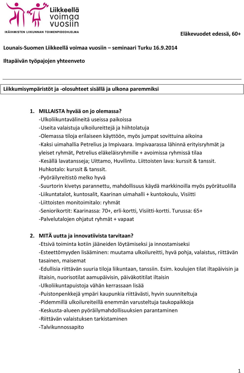 -Olemassa tiloja erilaiseen käyttöön, myös jumpat sovittuina aikoina -Kaksi uimahallia Petrelius ja Impivaara.