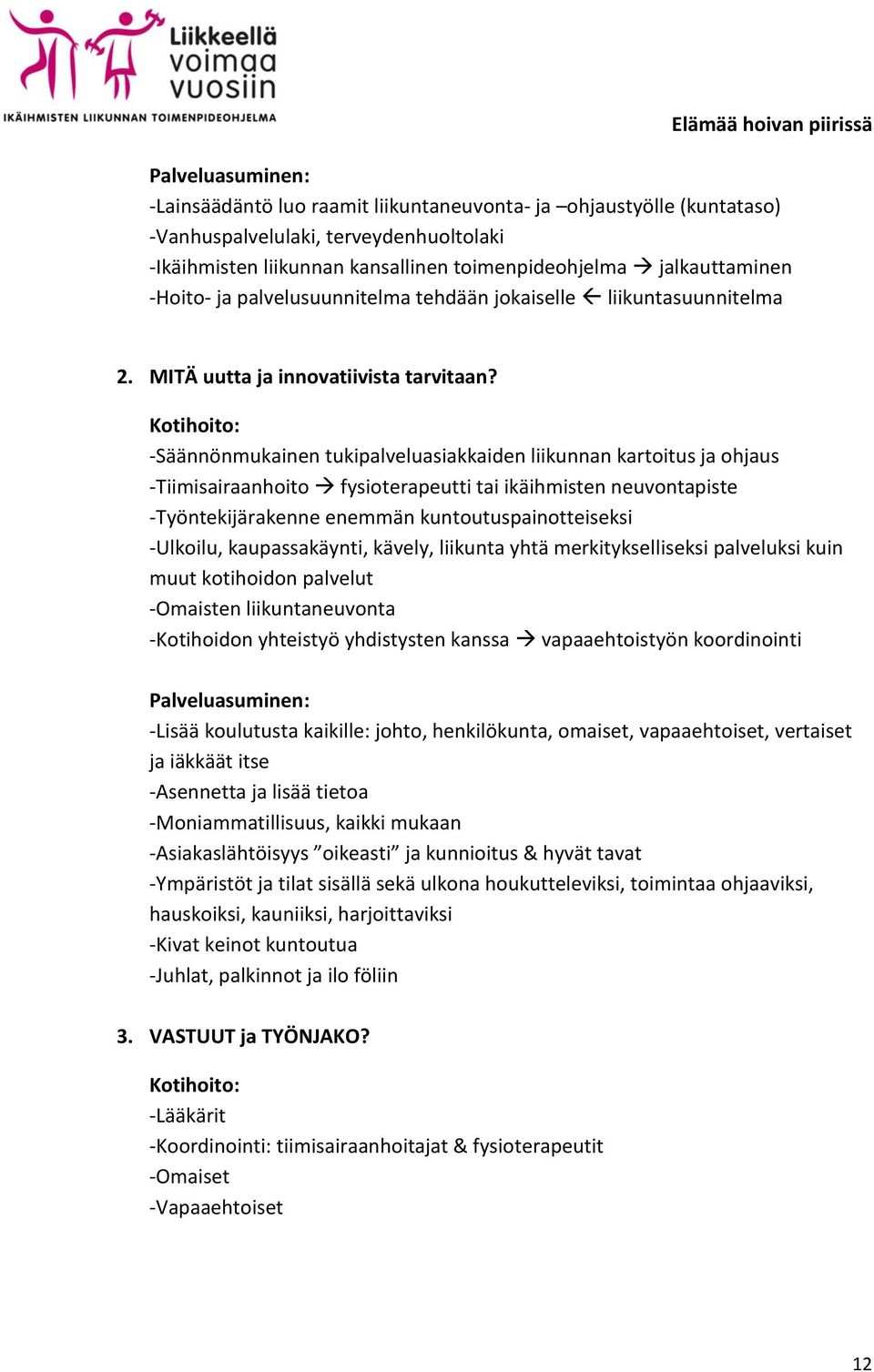 ikäihmisten neuvontapiste -Työntekijärakenne enemmän kuntoutuspainotteiseksi -Ulkoilu, kaupassakäynti, kävely, liikunta yhtä merkitykselliseksi palveluksi kuin muut kotihoidon palvelut -Omaisten