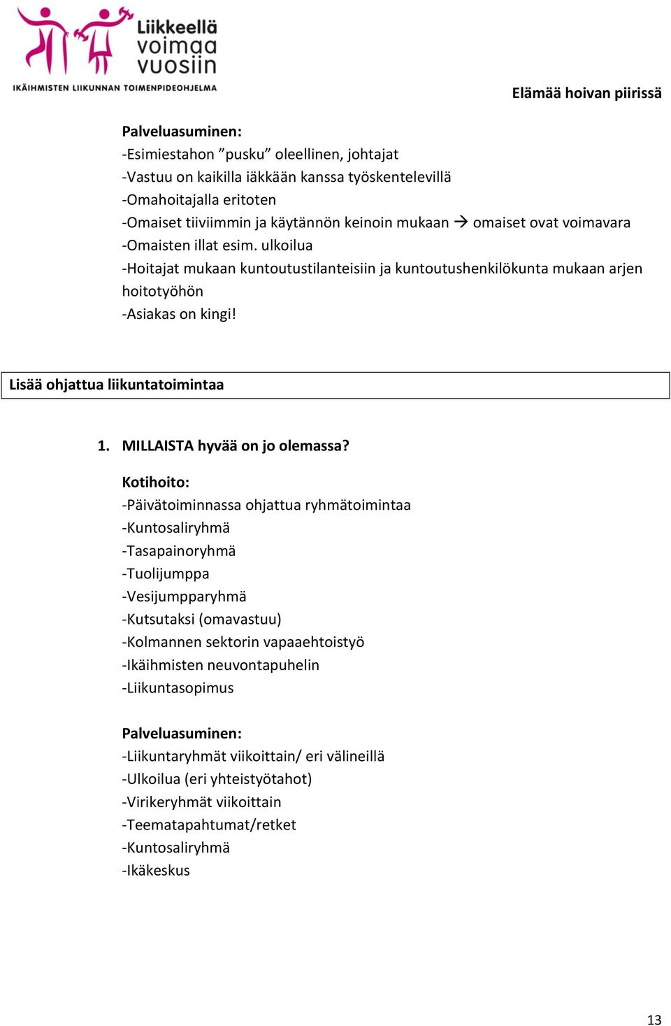 Lisää ohjattua liikuntatoimintaa -Päivätoiminnassa ohjattua ryhmätoimintaa -Kuntosaliryhmä -Tasapainoryhmä -Tuolijumppa -Vesijumpparyhmä -Kutsutaksi (omavastuu) -Kolmannen sektorin