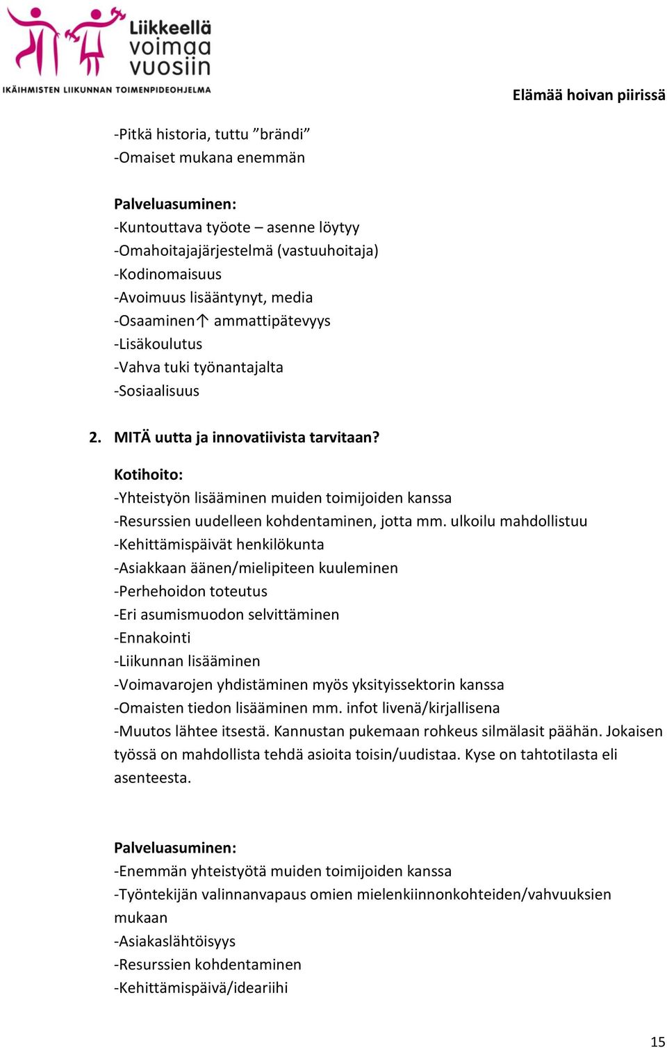 ulkoilu mahdollistuu -Kehittämispäivät henkilökunta -Asiakkaan äänen/mielipiteen kuuleminen -Perhehoidon toteutus -Eri asumismuodon selvittäminen -Ennakointi -Liikunnan lisääminen -Voimavarojen