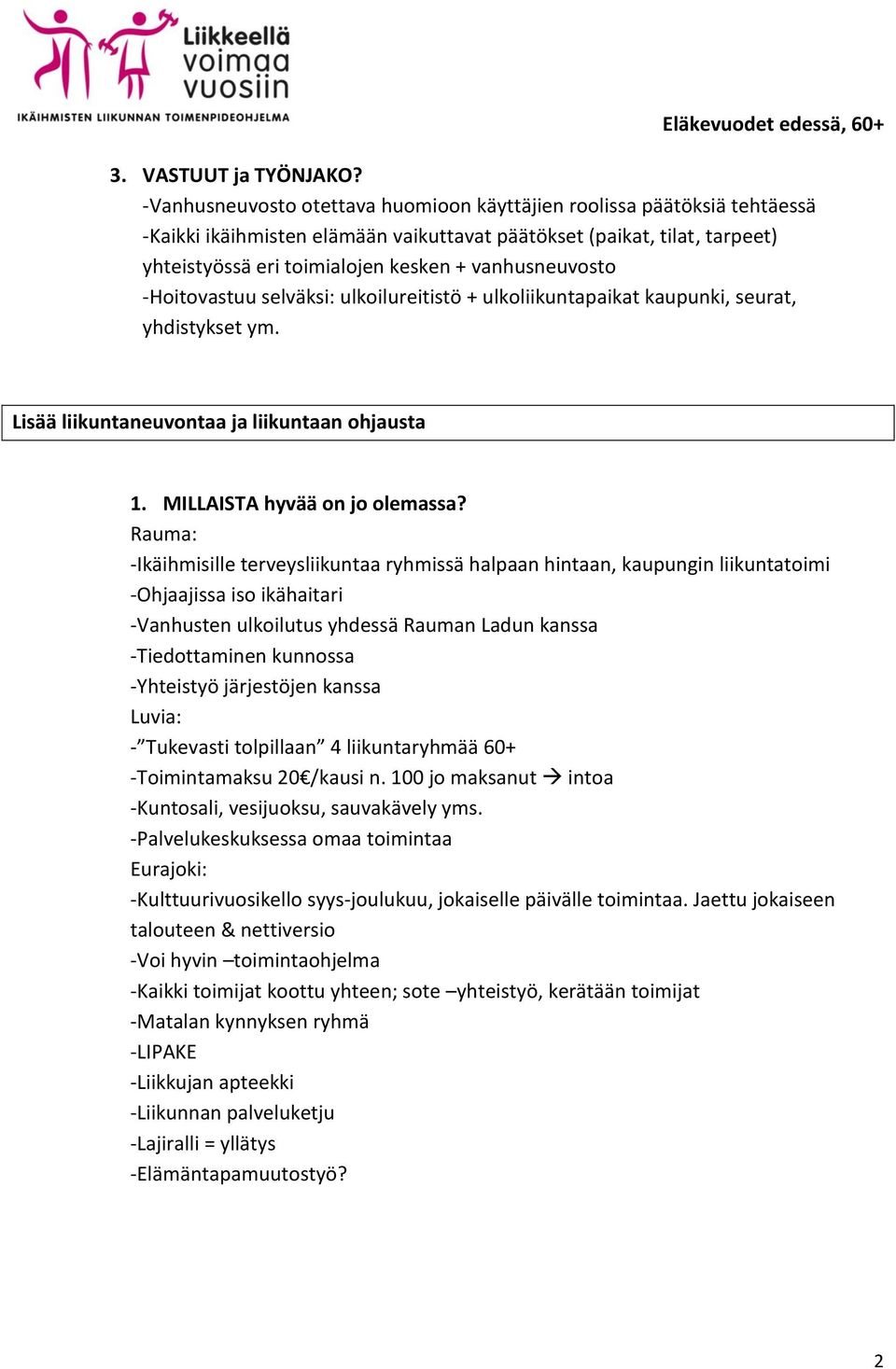 Lisää liikuntaneuvontaa ja liikuntaan ohjausta Rauma: -Ikäihmisille terveysliikuntaa ryhmissä halpaan hintaan, kaupungin liikuntatoimi -Ohjaajissa iso ikähaitari -Vanhusten ulkoilutus yhdessä Rauman