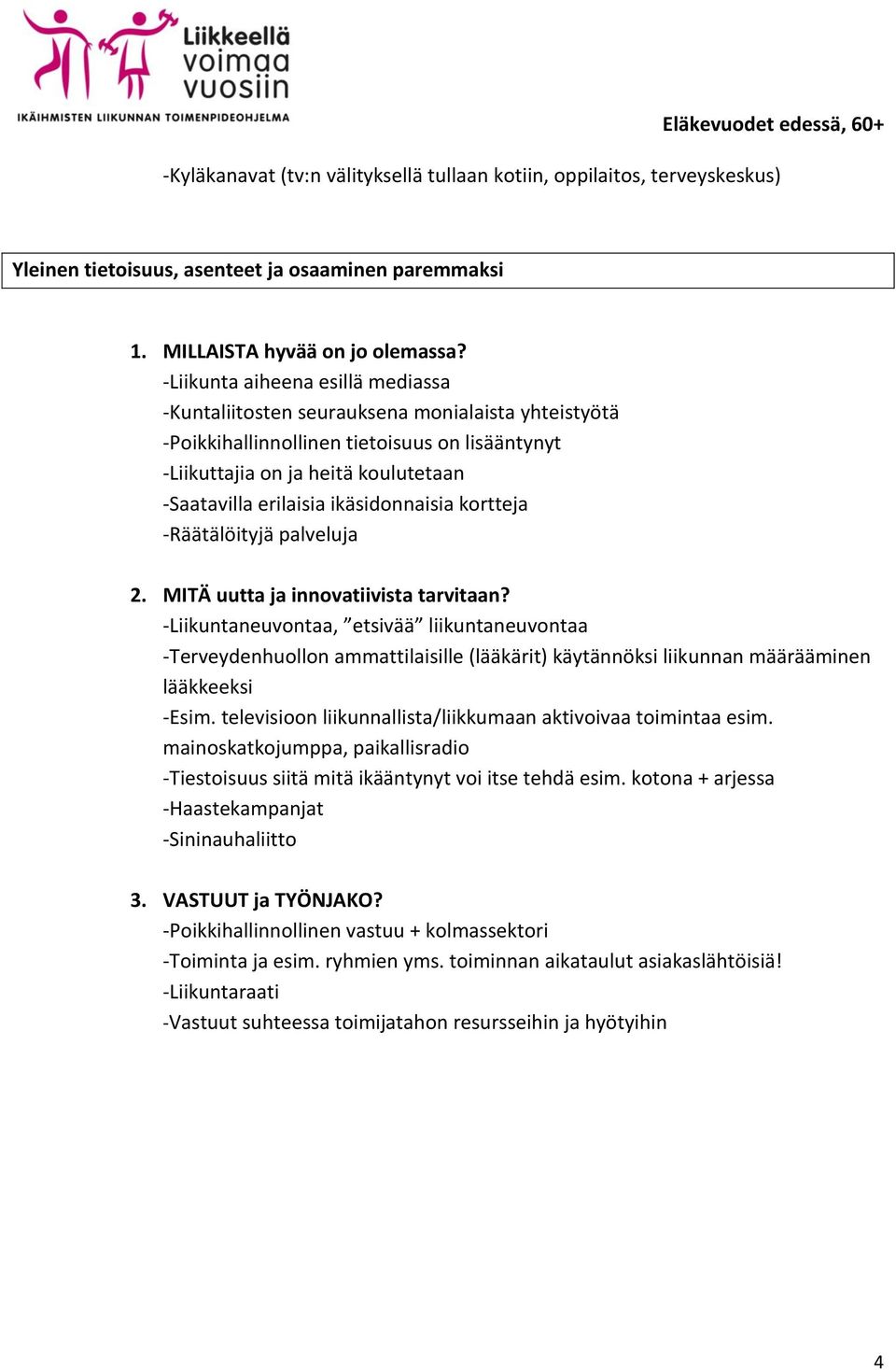 palveluja -Liikuntaneuvontaa, etsivää liikuntaneuvontaa -Terveydenhuollon ammattilaisille (lääkärit) käytännöksi liikunnan määrääminen lääkkeeksi -Esim.