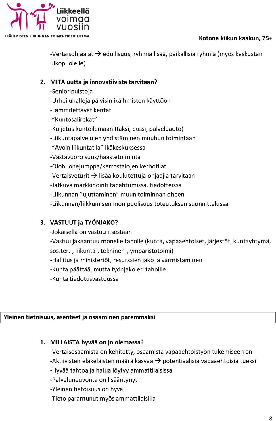 -Olohuonejumppa/kerrostalojen kerhotilat -Vertaisveturit lisää koulutettuja ohjaajia tarvitaan -Jatkuva markkinointi tapahtumissa, tiedotteissa -Liikunnan ujuttaminen muun toiminnan oheen