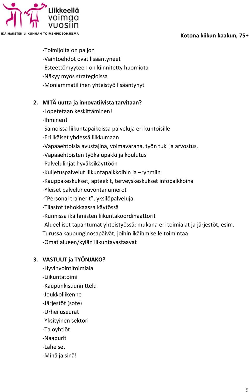 -Samoissa liikuntapaikoissa palveluja eri kuntoisille -Eri ikäiset yhdessä liikkumaan -Vapaaehtoisia avustajina, voimavarana, työn tuki ja arvostus, -Vapaaehtoisten työkalupakki ja koulutus