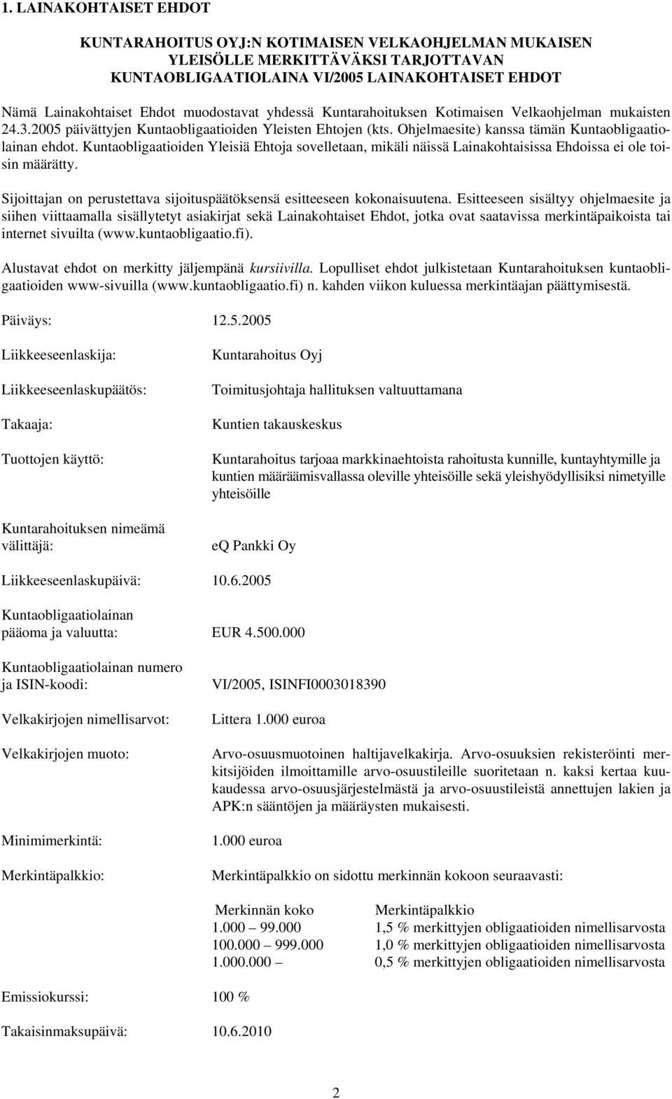 Kuntaobligaatioiden Yleisiä Ehtoja sovelletaan, mikäli näissä Lainakohtaisissa Ehdoissa ei ole toisin määrätty. Sijoittajan on perustettava sijoituspäätöksensä esitteeseen kokonaisuutena.