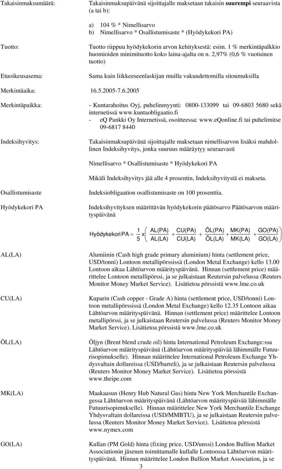 2,97% (0,6 % vuotuinen tuotto) Sama kuin liikkeeseenlaskijan muilla vakuudettomilla sitoumuksilla Merkintäaika: 16.5.2005-7.6.2005 Merkintäpaikka: Indeksihyvitys: - Kuntarahoitus Oyj, puhelinmyynti: 0800-133099 tai 09-6803 5680 sekä internetissä www.