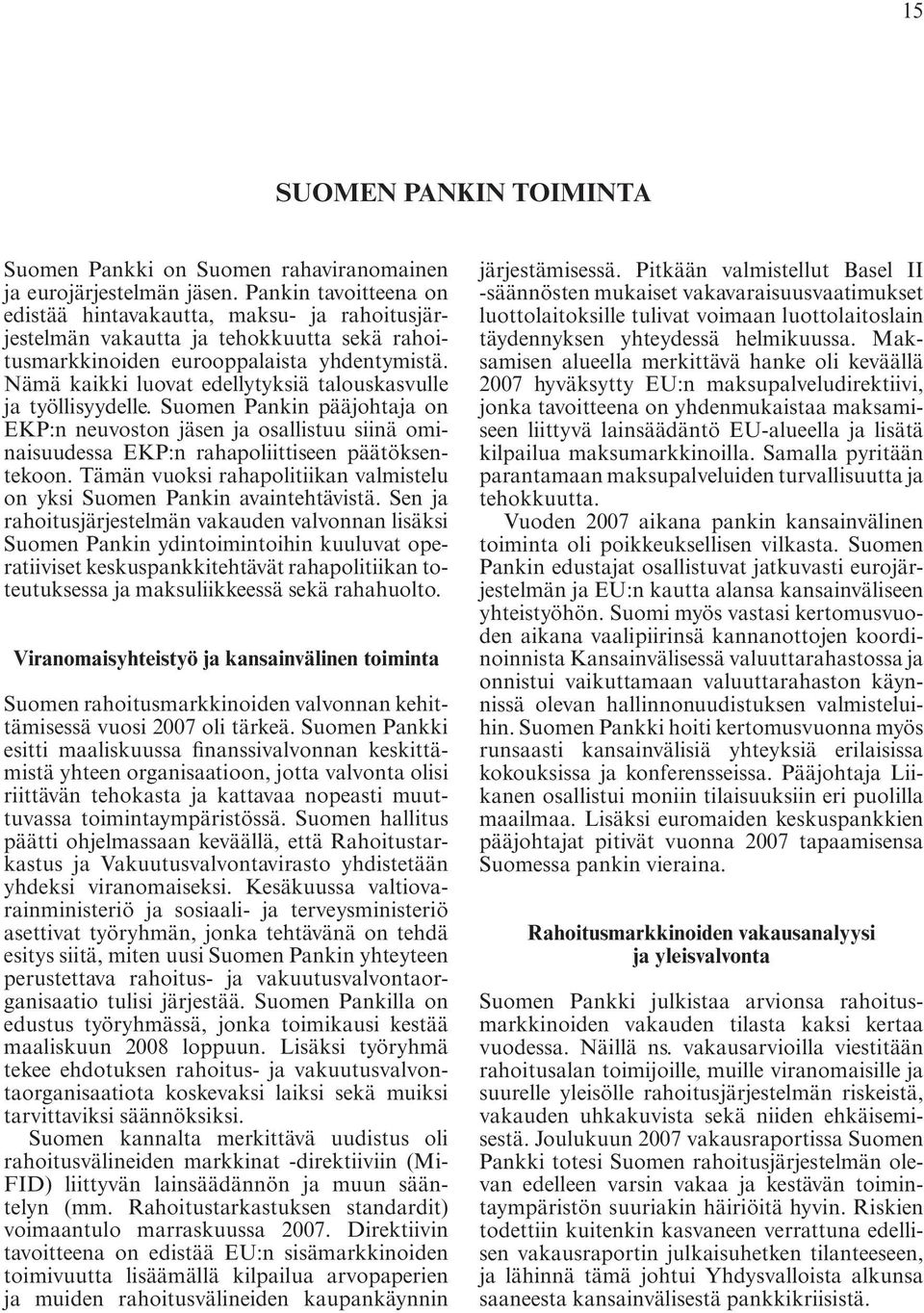 Nämä kaikki luovat edellytyksiä talouskasvulle ja työllisyydelle. Suomen Pankin pääjohtaja on EKP:n neuvoston jäsen ja osallistuu siinä ominaisuudessa EKP:n rahapoliittiseen päätöksentekoon.