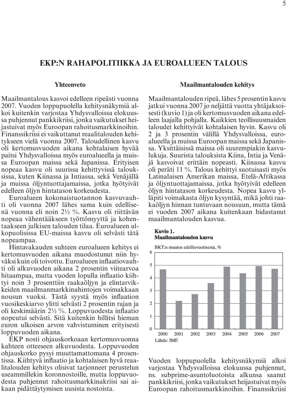 Finanssikriisi ei vaikuttanut reaalitalouden kehitykseen vielä vuonna 2007.