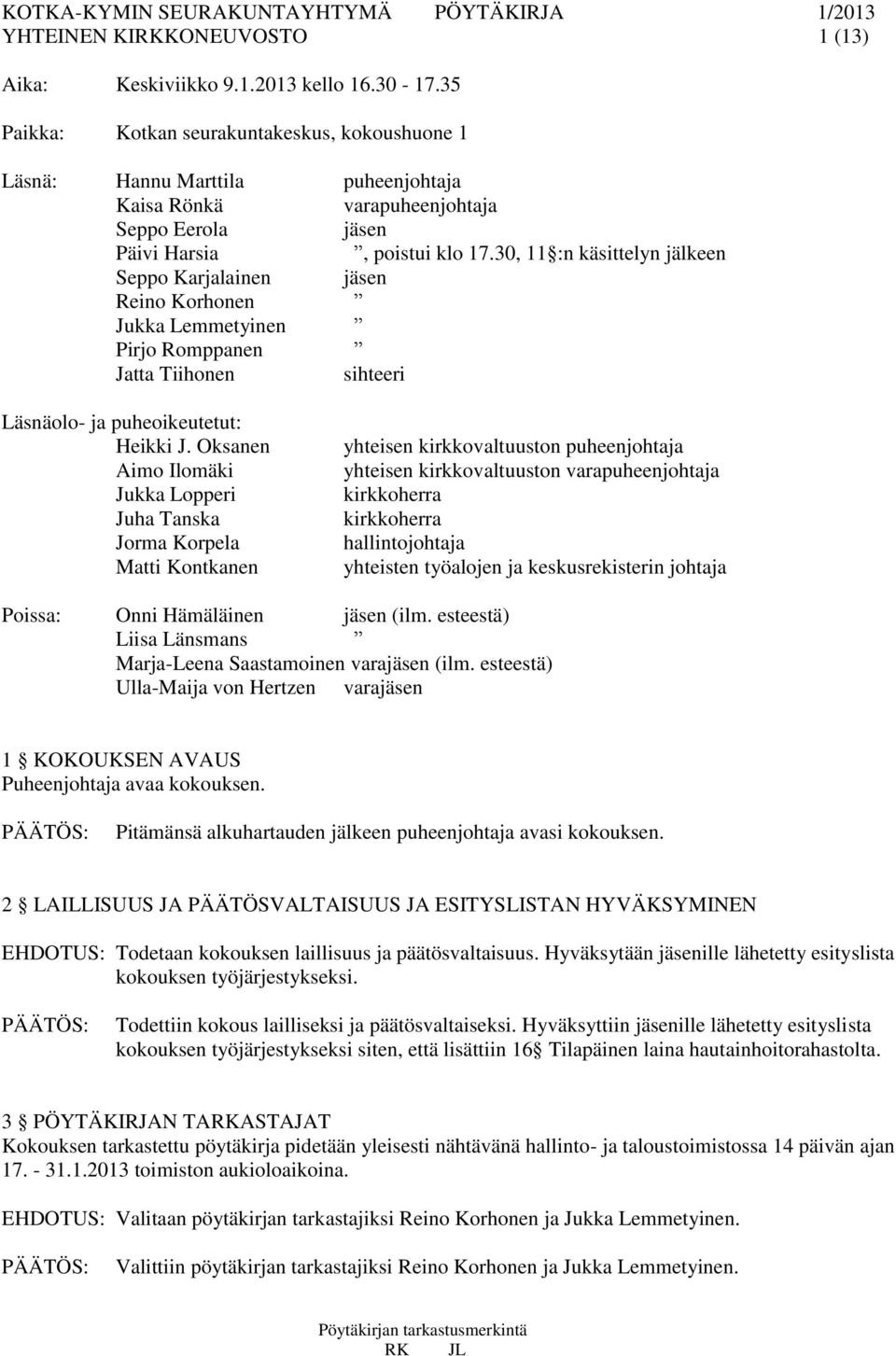 30, 11 :n käsittelyn jälkeen Seppo Karjalainen jäsen Reino Korhonen Jukka Lemmetyinen Pirjo Romppanen Jatta Tiihonen sihteeri Läsnäolo- ja puheoikeutetut: Heikki J.