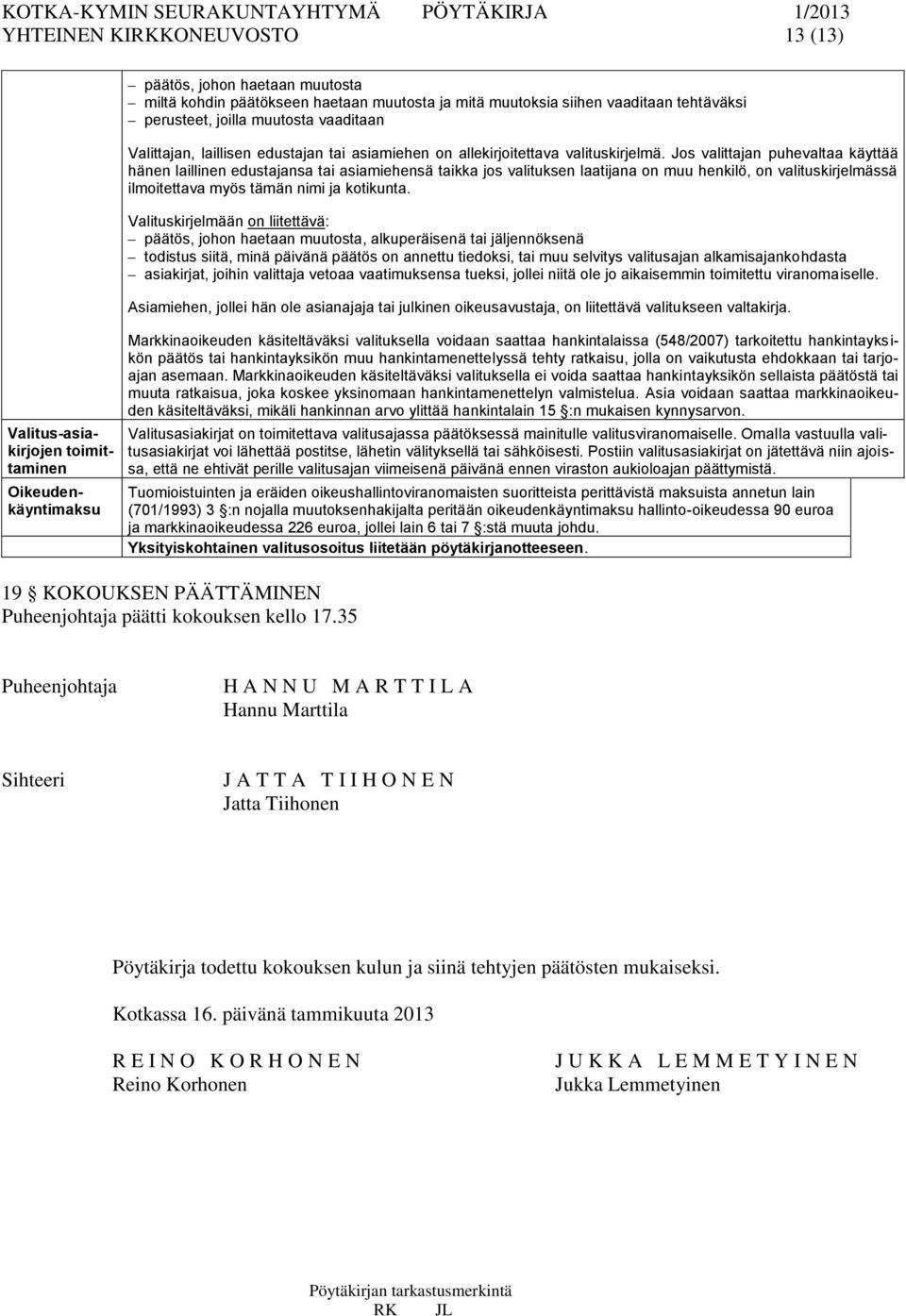 Jos valittajan puhevaltaa käyttää hänen laillinen edustajansa tai asiamiehensä taikka jos valituksen laatijana on muu henkilö, on valituskirjelmässä ilmoitettava myös tämän nimi ja kotikunta.