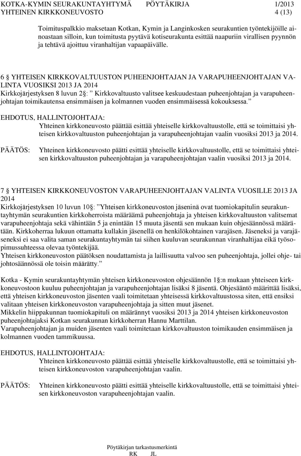 6 YHTEISEN KIRKKOVALTUUSTON PUHEENJOHTAJAN JA VARAPUHEENJOHTAJAN VA- LINTA VUOSIKSI 2013 JA 2014 Kirkkojärjestyksen 8 luvun 2 : Kirkkovaltuusto valitsee keskuudestaan puheenjohtajan ja