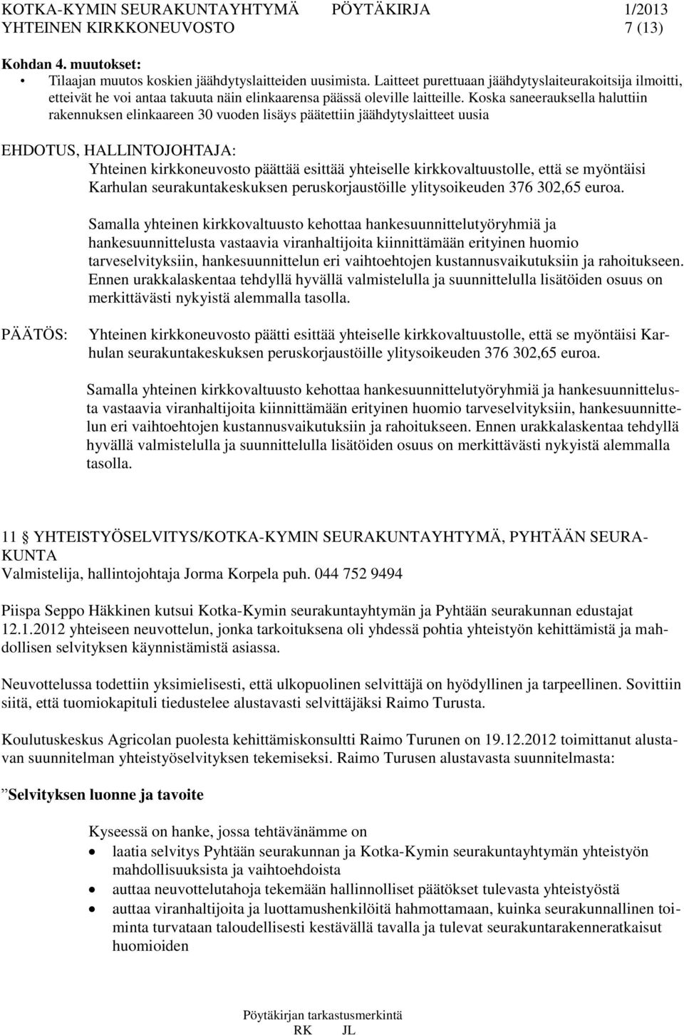 Koska saneerauksella haluttiin rakennuksen elinkaareen 30 vuoden lisäys päätettiin jäähdytyslaitteet uusia Yhteinen kirkkoneuvosto päättää esittää yhteiselle kirkkovaltuustolle, että se myöntäisi