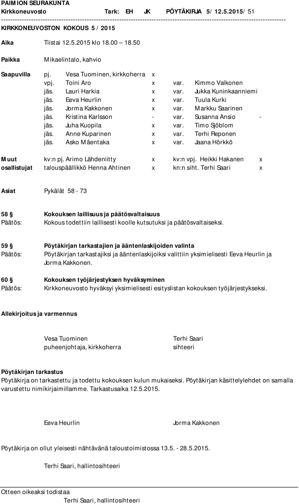 Kristina Karlsson - var. Susanna Ansio - jäs. Juha Kuopila x var. Timo Sjöblom jäs. Anne Kuparinen x var. Terhi Reponen jäs. Asko Mäentaka x var. Jaana Hörkkö Muut kv:n pj.