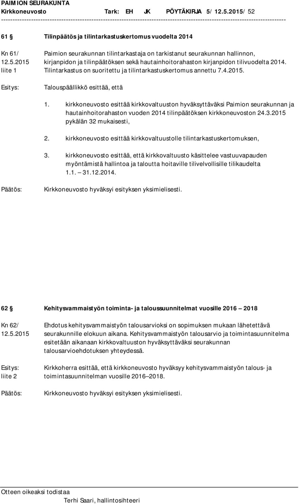 kirkkoneuvosto esittää kirkkovaltuuston hyväksyttäväksi Paimion seurakunnan ja hautainhoitorahaston vuoden 2014 tilinpäätöksen kirkkoneuvoston 24.3.2015 pykälän 32 mukaisesti, 2.