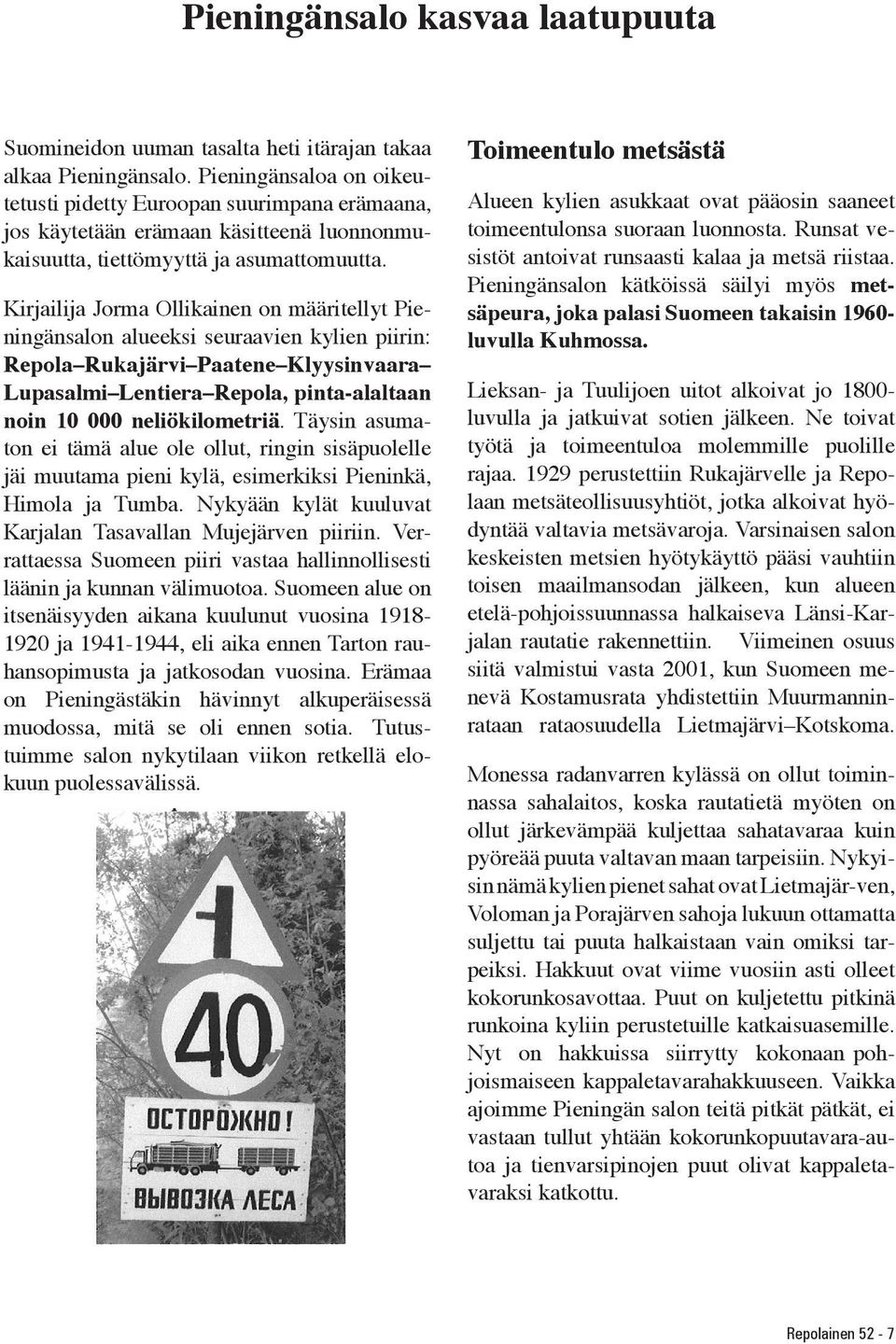 Kirjailija Jorma Ollikainen on määritellyt Pieningänsalon alueeksi seuraavien kylien piirin: Repola Rukajärvi Paatene Klyysinvaara Lupasalmi Lentiera Repola, pinta-alaltaan noin 10 000