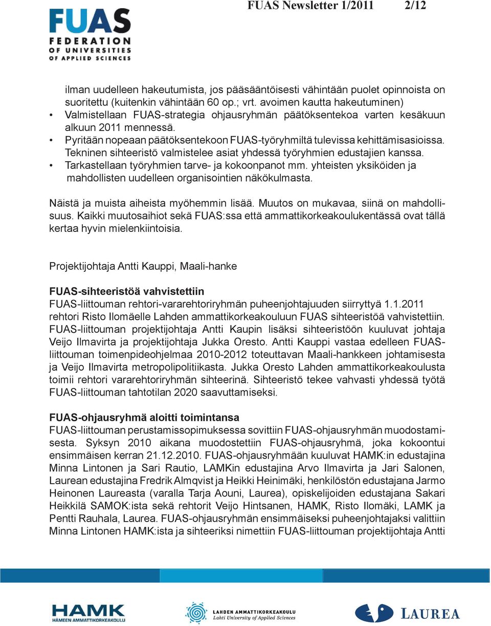 Pyritään nopeaan päätöksentekoon FUAS-työryhmiltä tulevissa kehittämisasioissa. Tekninen sihteeristö valmistelee asiat yhdessä työryhmien edustajien kanssa.