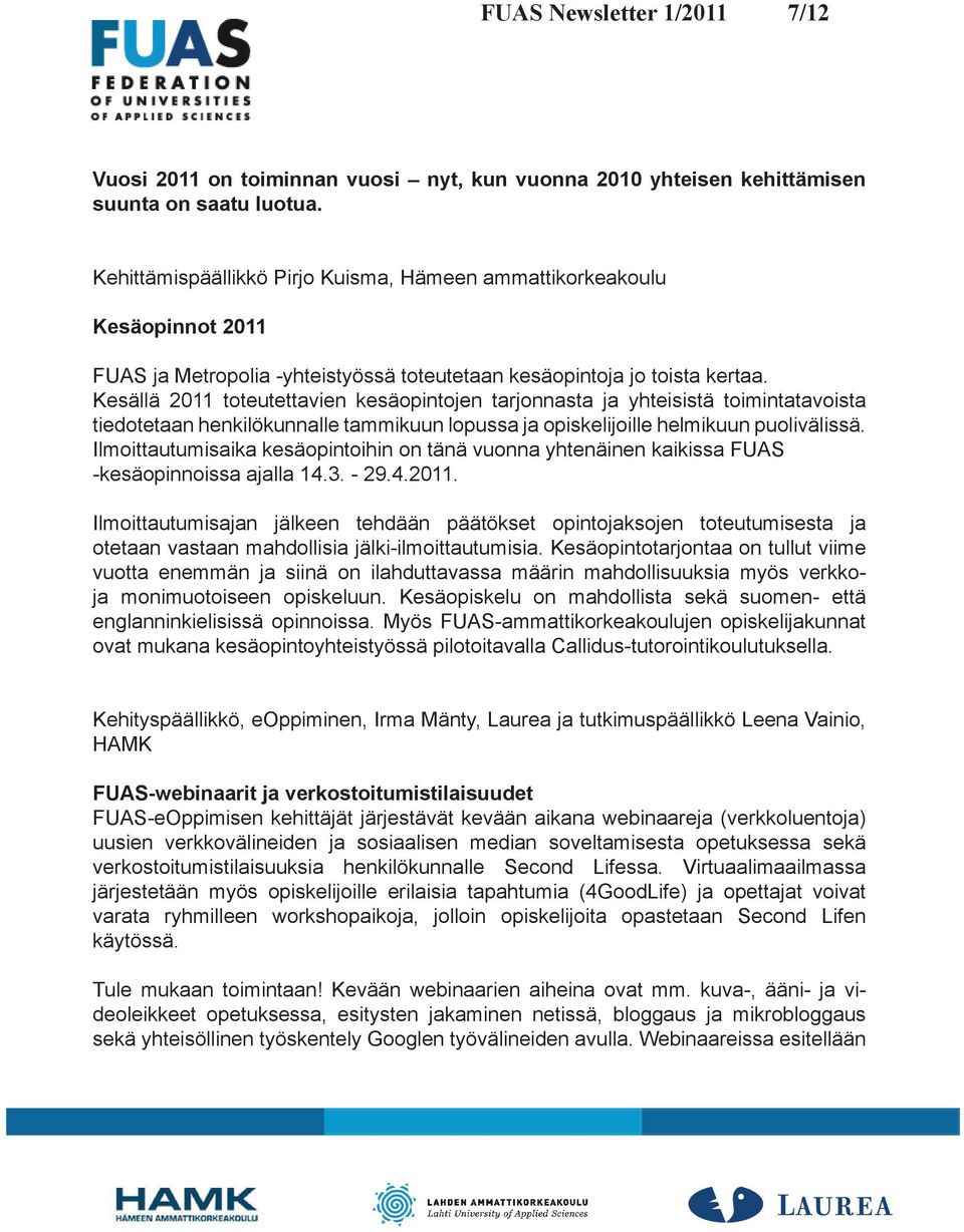 Kesällä 2011 toteutettavien kesäopintojen tarjonnasta ja yhteisistä toimintatavoista tiedotetaan henkilökunnalle tammikuun lopussa ja opiskelijoille helmikuun puolivälissä.