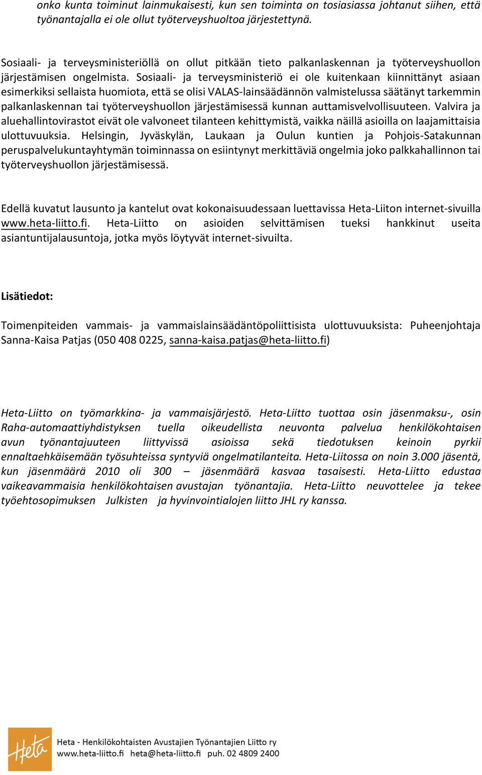 Sosiaali- ja terveysministeriö ei ole kuitenkaan kiinnittänyt asiaan esimerkiksi sellaista huomiota, että se olisi VALAS-lainsäädännön valmistelussa säätänyt tarkemmin palkanlaskennan tai