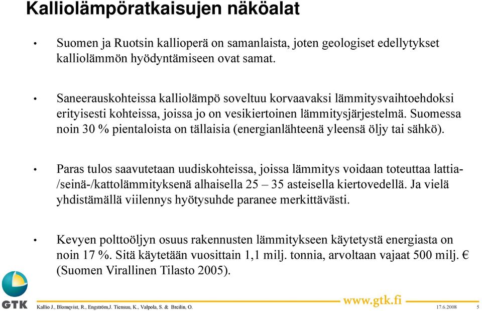 Suomessa noin 30 % pientaloista on tällaisia (energianlähteenä yleensä öljy tai sähkö).